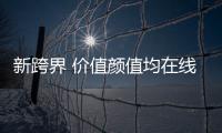 新跨界 价值颜值均在线